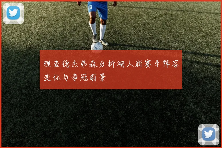 理查德杰弗森分析湖人新赛季阵容变化与争冠前景