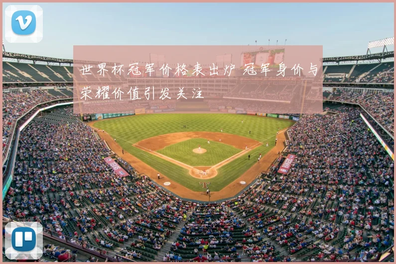 世界杯冠军价格表出炉 冠军身价与荣耀价值引发关注